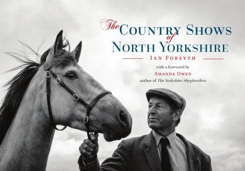 Cover of the book The Country Shows of North Yorkshire by Ian Forsyth, Amberley Publishing