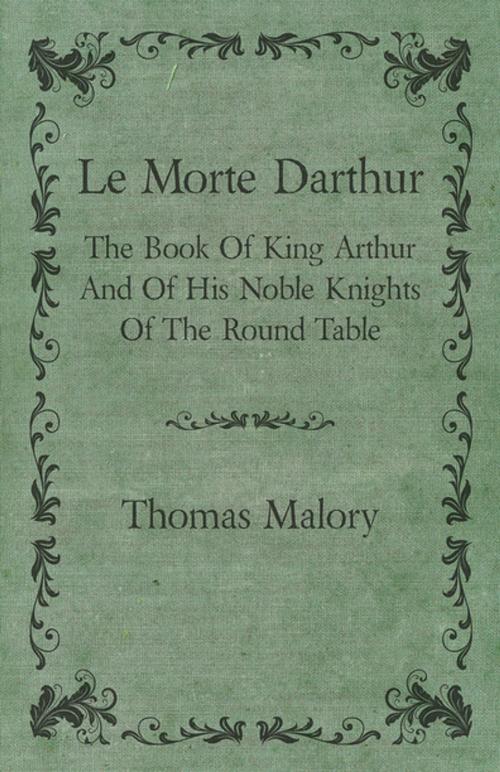 Cover of the book Le Morte Darthur; The Book Of King Arthur And Of His Noble Knights Of The Round Table by Thomas Malory, Read Books Ltd.