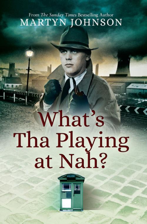 Cover of the book What’s Tha Playing at Nah? by Martyn Johnson, Pen and Sword