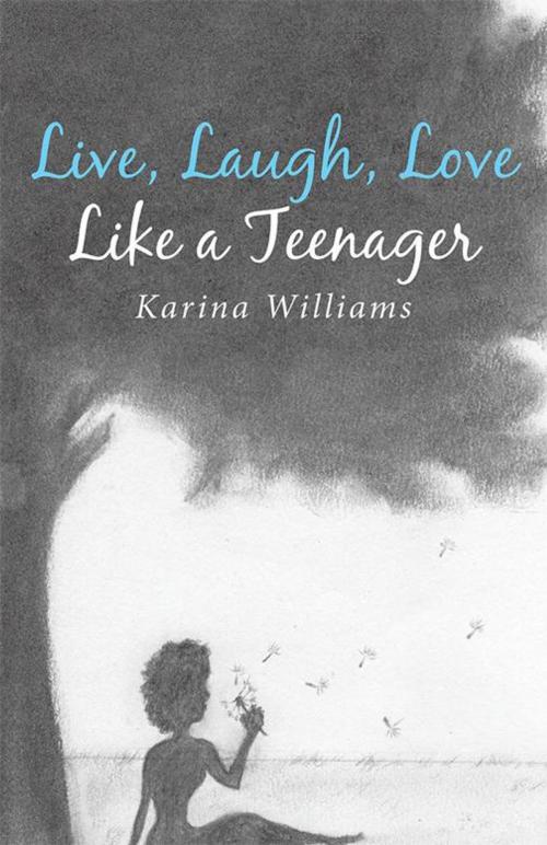 Cover of the book Live, Laugh, Love Like a Teenager by Karina Williams, Archway Publishing