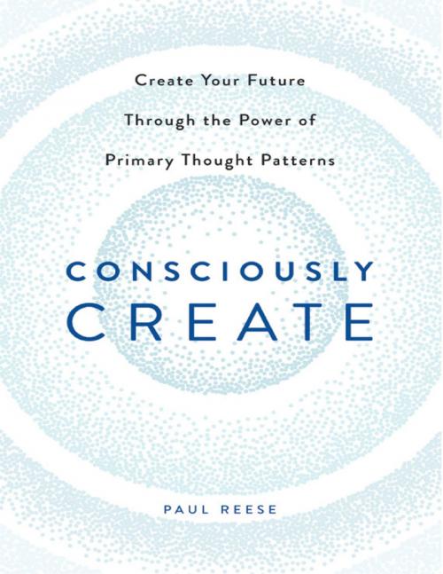 Cover of the book Consciously Create by Paul Reese, Lulu Publishing Services
