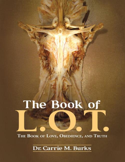 Cover of the book The Book of L. O. T.: The Book of Love, Obedience, and Truth by Dr. Carrie M. Burks, Lulu Publishing Services