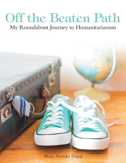 Cover of the book Off the Beaten Path: My Roundabout Journey to Humanitarianism by Maya Annika Dayal, Lulu Publishing Services