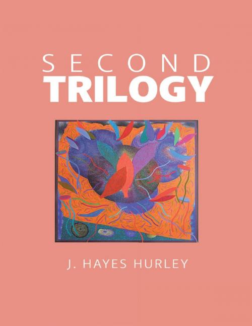 Cover of the book Second Trilogy by J. Hayes Hurley, Lulu Publishing Services
