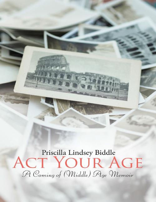 Cover of the book Act Your Age: A Coming of (Middle) Age Memoir by Priscilla Lindsey Biddle, Lulu Publishing Services