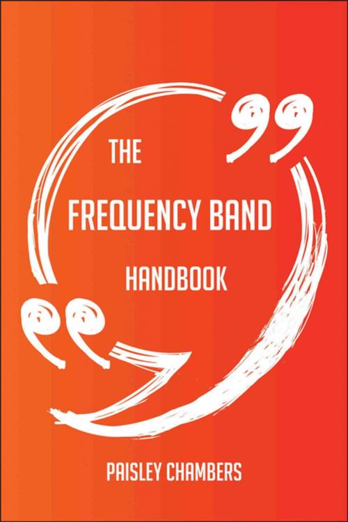 Cover of the book The frequency band Handbook - Everything You Need To Know About frequency band by Paisley Chambers, Emereo Publishing