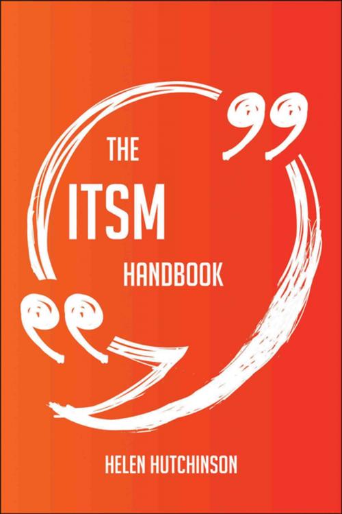 Cover of the book The ITSM Handbook - Everything You Need To Know About ITSM by Helen Hutchinson, Emereo Publishing