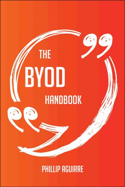 Cover of the book The Byod Handbook - Everything You Need To Know About Byod by Phillip Aguirre, Emereo Publishing
