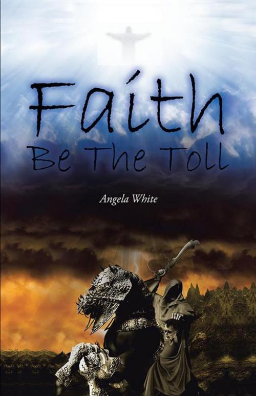 Cover of the book Faith Be the Toll by Angela White, Trafford Publishing