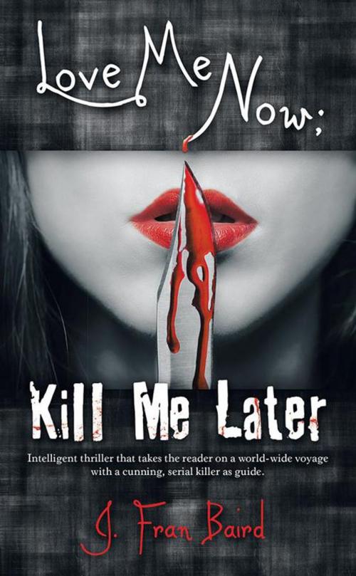 Cover of the book Love Me Now; Kill Me Later by J. Fran Baird, iUniverse