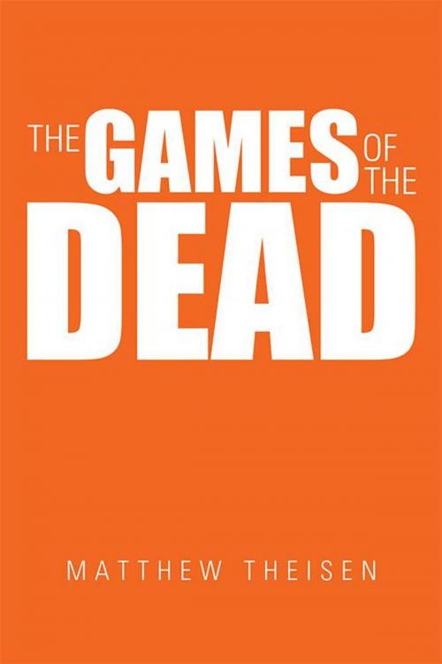 Cover of the book The Games of the Dead by Matthew Theisen, iUniverse