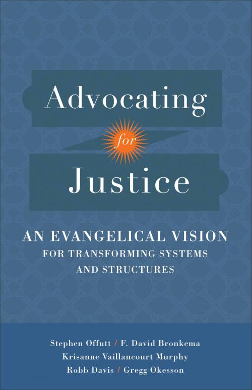 Cover of the book Advocating for Justice by F. David Bronkema, Robb Davis, Stephen Offutt, Gregg Okesson, Krisanne Vaillancourt Murphy, Baker Publishing Group
