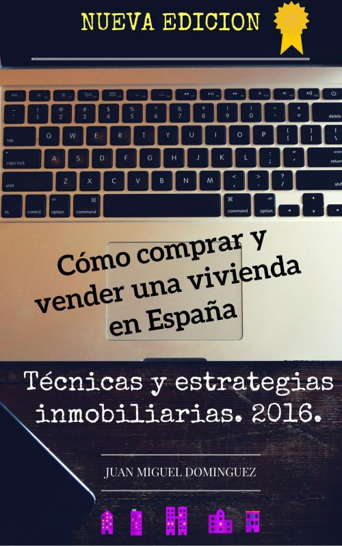 Cover of the book Cómo comprar y vender una vivienda en España. Técnicas y estrategias inmobiliarias. 2016.v2016-06-08 by Juan Miguel Dominguez, Juan Miguel Dominguez