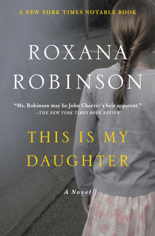 Cover of the book This Is My Daughter by Roxana Robinson, Open Road Media