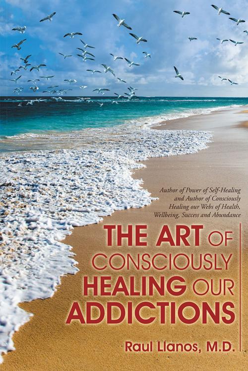 Cover of the book The Art of Consciously Healing Our Addictions by Raul Llanos, Balboa Press