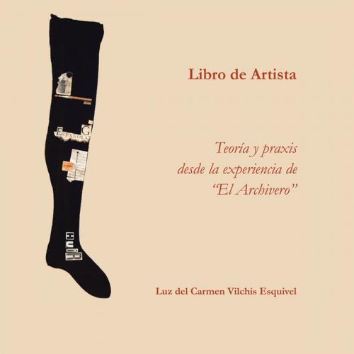 Cover of the book Libros De Artista. Teoría Y Praxis Desde La Experiencia De “El Archivero”. by Luz del Carmen Vilchis Esquivel, Palibrio