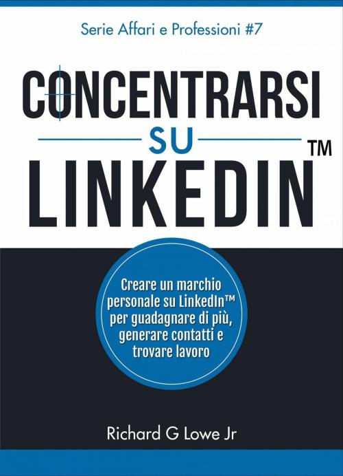 Cover of the book Concentrarsi su LinkedIn by Richard G Lowe Jr, The Writing King