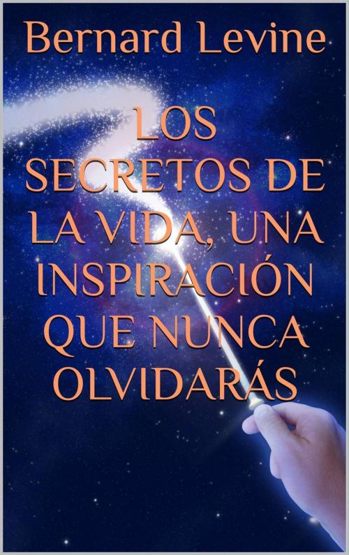 Cover of the book Los secretos de la vida, una inspiración que nunca olvidarás by Bernard Levine, Babelcube Inc.