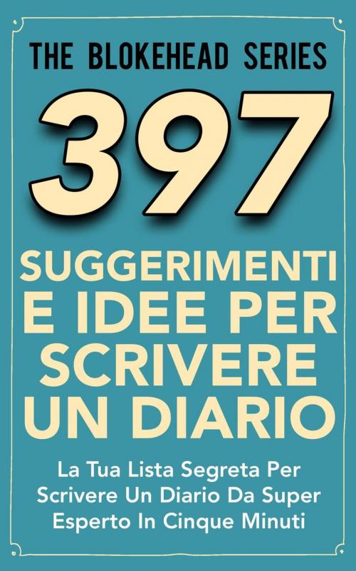 Cover of the book 397 Suggerimenti E Idee Per Scrivere Un Diario by The Blokehead, Babelcube Inc.
