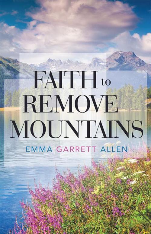 Cover of the book Faith to Remove Mountains by Emma Garrett Allen, WestBow Press