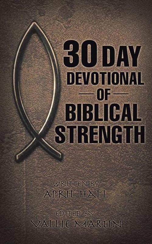 Cover of the book 30 Day Devotional of Biblical Strength by April Hall, WestBow Press
