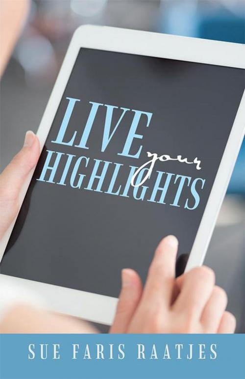 Cover of the book Live Your Highlights by Sue Faris Raatjes, WestBow Press