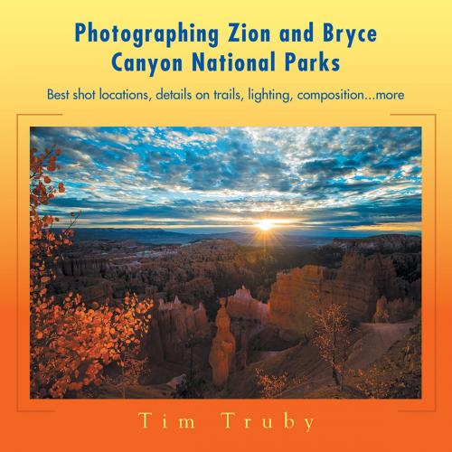 Cover of the book Photographing Zion and Bryce Canyon National Parks by Tim Truby, Xlibris US