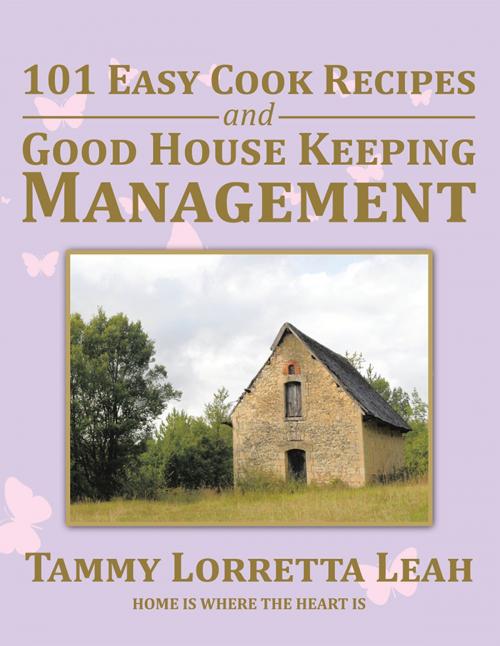 Cover of the book 101 Easy Cook Recipes and Good House Keeping Management by Tammy Lorretta Leah, Xlibris UK