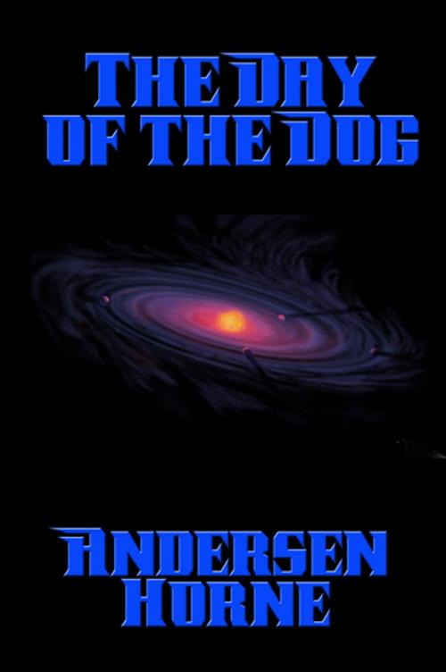 Cover of the book The Day of the Dog by Andersen Horne, Wilder Publications, Inc.
