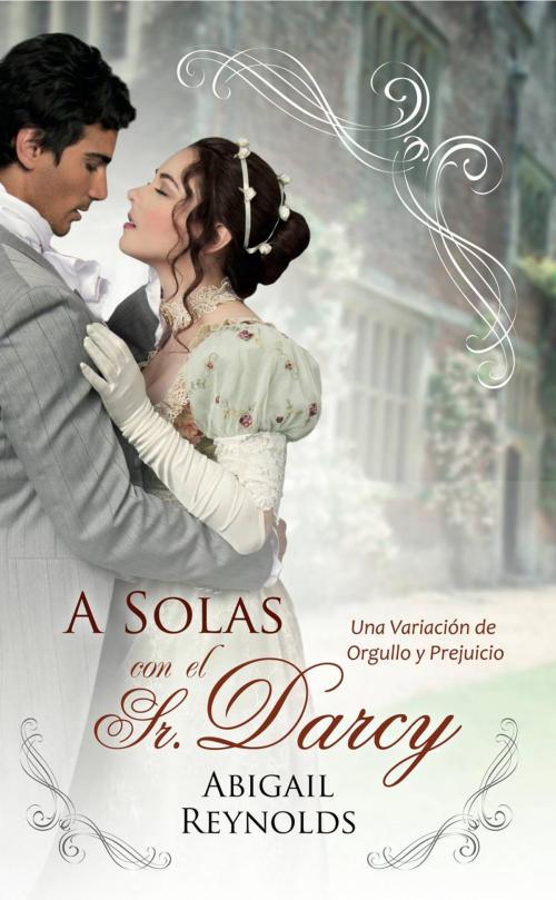 Cover of the book A Solas con el Sr. Darcy by Abigail Reynolds, White Soup Press