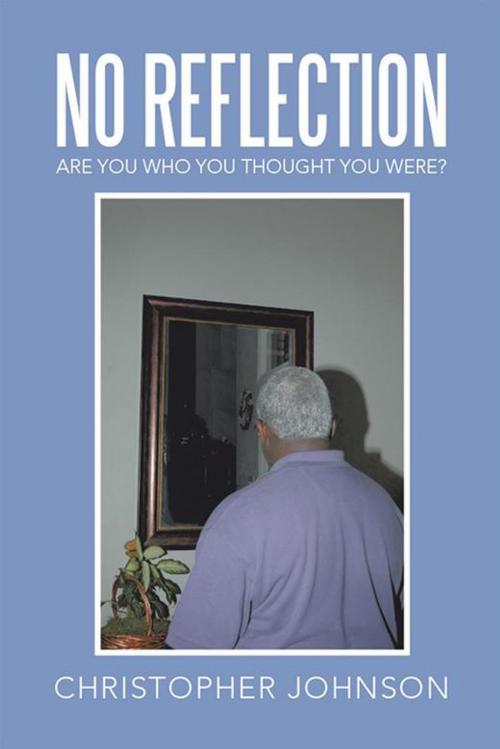 Cover of the book No Reflection by Christopher Johnson, Xlibris US
