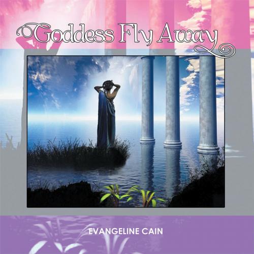 Cover of the book Goddess Fly Away by Evangeline Cain, Xlibris US
