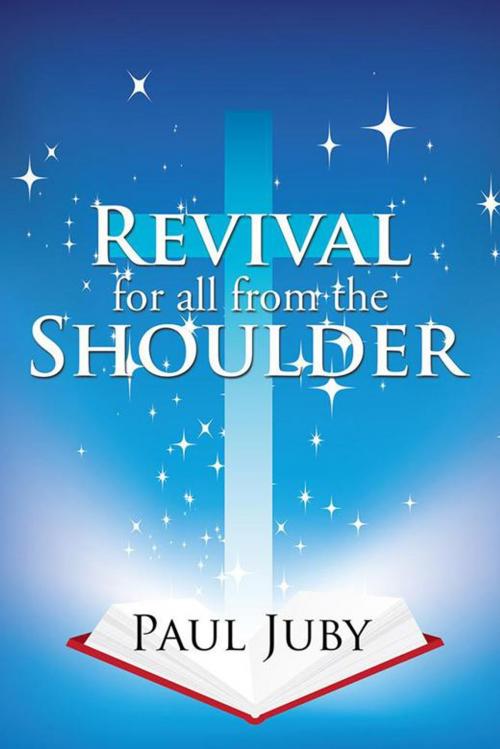 Cover of the book Revival for All from the Shoulder by Paul Juby, AuthorHouse UK