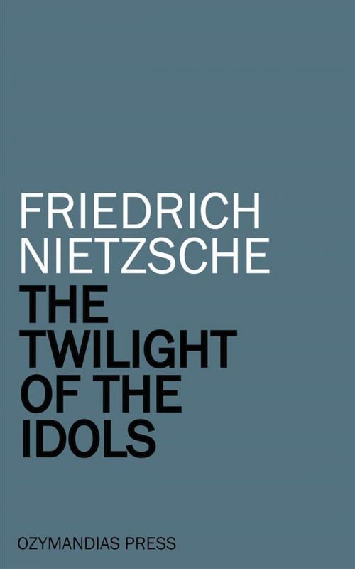 Cover of the book The Twilight of the Idols by Friedrich Nietzsche, Ozymandias Press