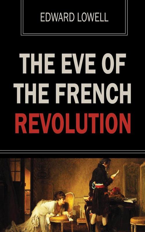 Cover of the book The Eve of the French Revolution by Edward Lowell, Ozymandias Press