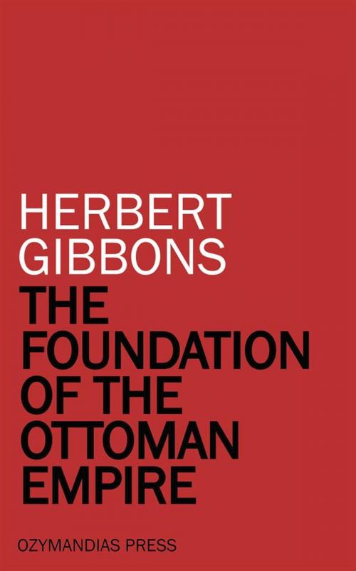 Cover of the book The Foundation of the Ottoman Empire by Herbert Gibbons, Ozymandias Press