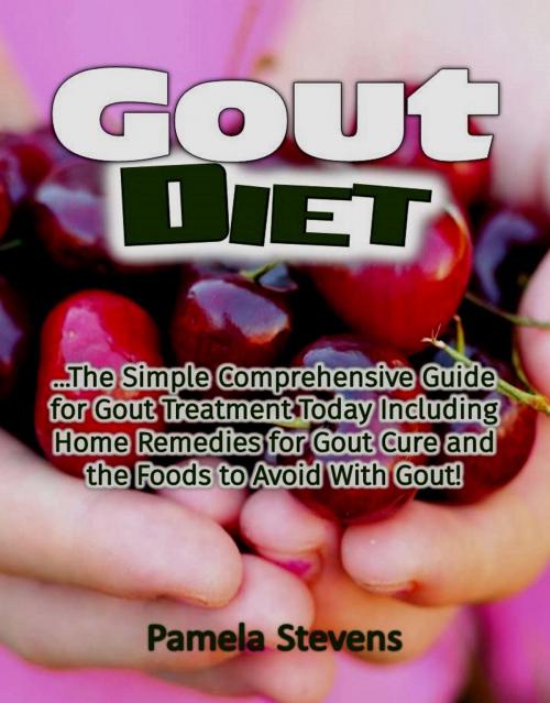 Cover of the book Gout Diet: The Simple Comprehensive Guide for Gout Treatment Today Including Home Remedies for Gout Cure and the Foods to Avoid With Gout! by Pamela Stevens, Eljays-epublishing