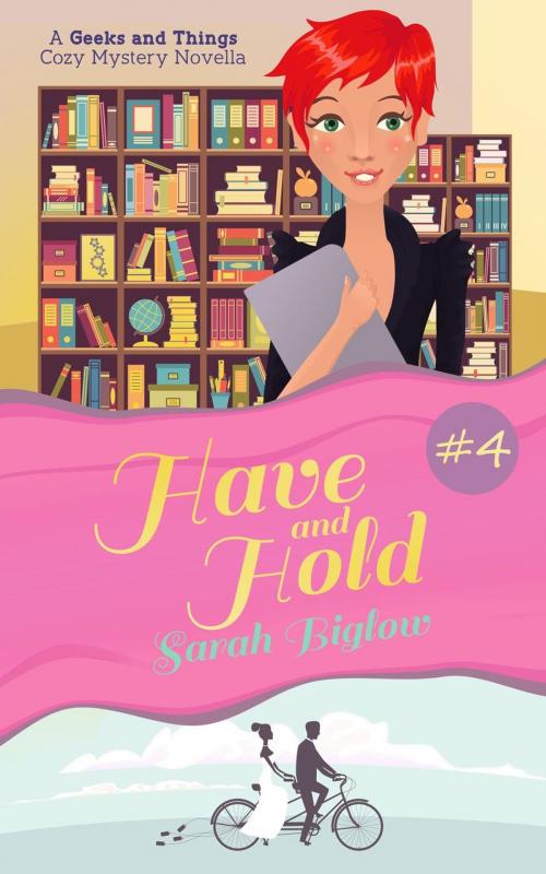 Cover of the book Have and Hold (A Geeks and Things Cozy Mystery Novella #4) by Sarah Biglow, Sarah Biglow