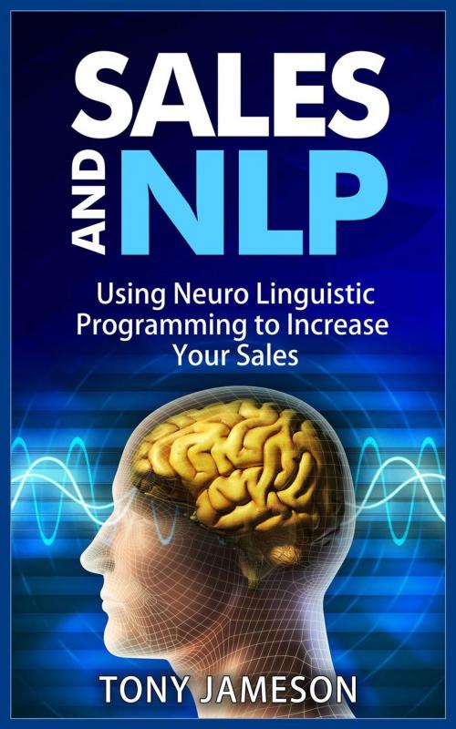 Cover of the book Sales and NLP - Using Neuro Linguistic Programming to Increase Your Sales by Tony Jameson, Shaharm Publications