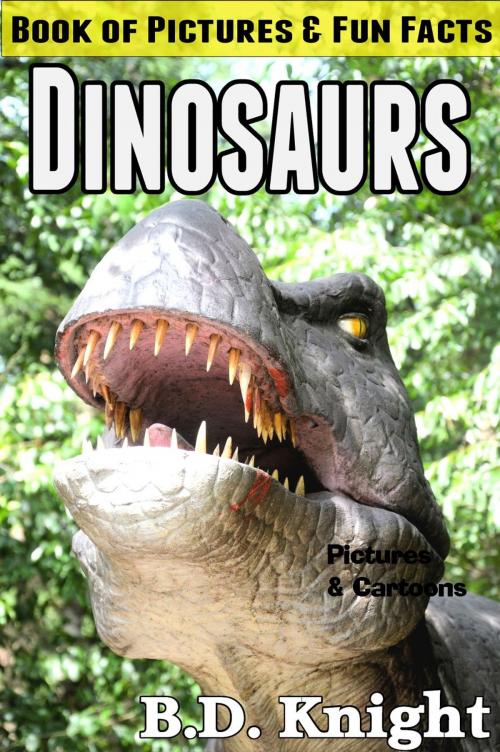Cover of the book Dinosaurs - Book of Pictures & Fun Facts by B.D. Knight, DK Loren