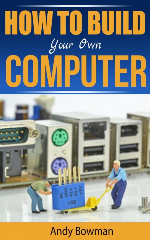 Cover of the book How To Build Your Own Computer by Andy Bowman, Shaharm Publications