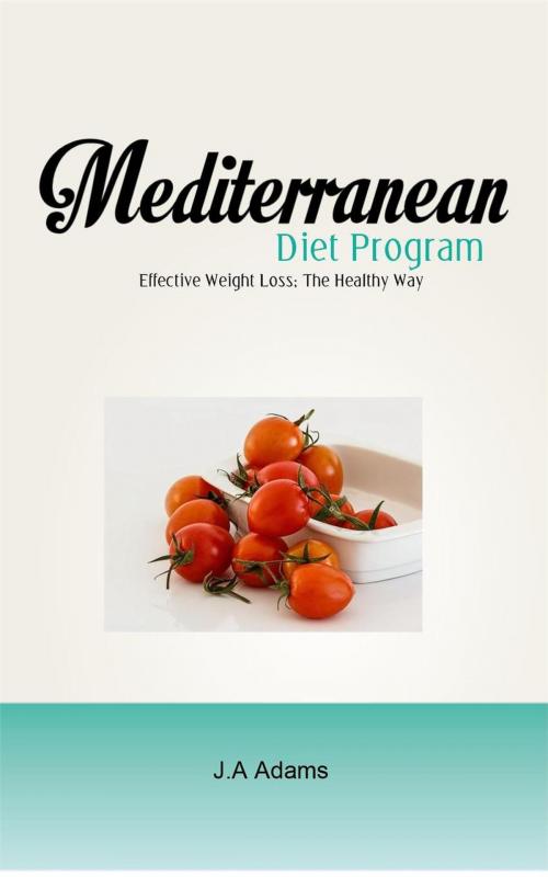 Cover of the book Mediterranean Diet Program : Effective Weight Loss, The Healthy Way by J.A Adams, NutritionAndDietPlus