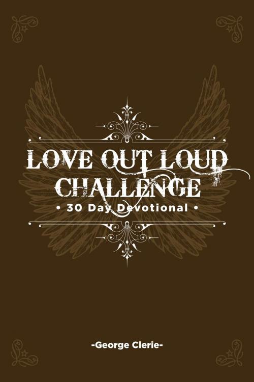 Cover of the book Love Out Loud: 30 Day Devotional by George Clerie, IMPACT195 Publishing