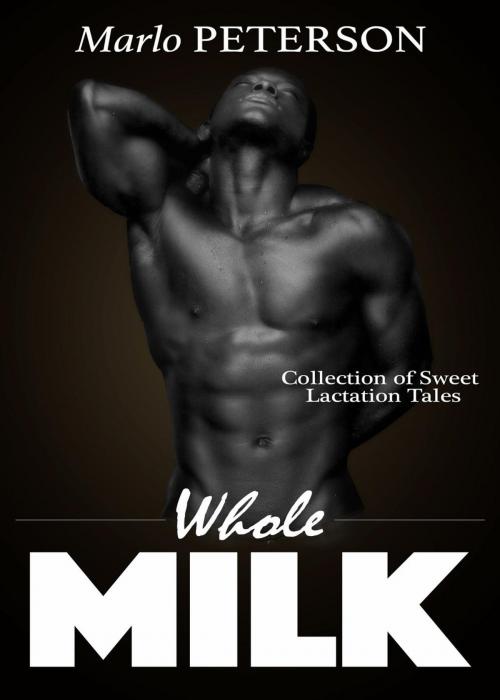Cover of the book Whole Milk: Collection of Sweet Lactation Tales by Marlo Peterson, Marlo Peterson