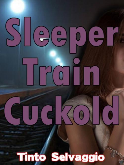 Cover of the book Sleeper Train Cuckold by Tinto Selvaggio, Tinto Selvaggio