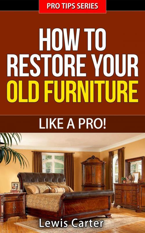 Cover of the book How To Restore Your Old Furniture – Like A Pro! by Lewis Carter, Shaharm Publications