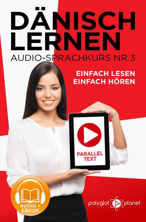 Cover of the book Dänisch Lernen Einfach Lesen - Einfach Hören Paralleltext Audio-Sprachkurs Nr. 3 by Polyglot Planet, Polyglot Planet