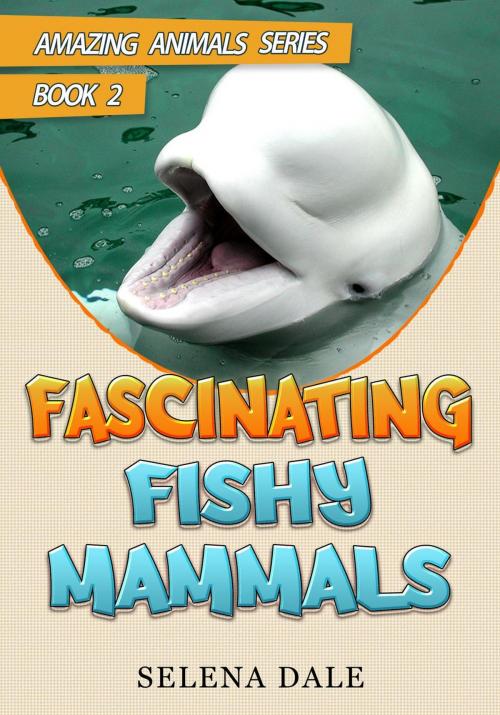 Cover of the book Fascinating Fishy Mammals by Selena Dale, Selena Dale