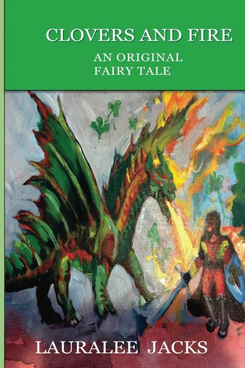 Cover of the book Clovers and Fire: An Original Fairy Tale by Lauralee Jacks, Lauralee Jacks