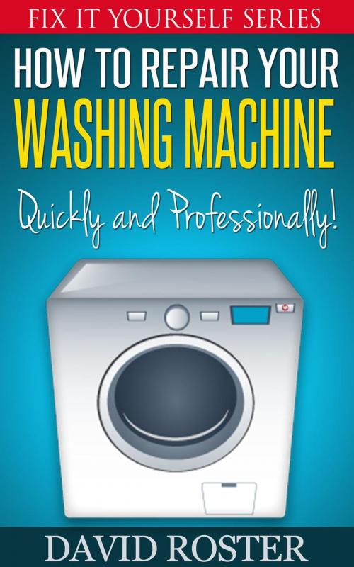 Cover of the book How To Repair Your Washing Machine - Quickly and Cheaply! by David Roster, Shaharm Publications